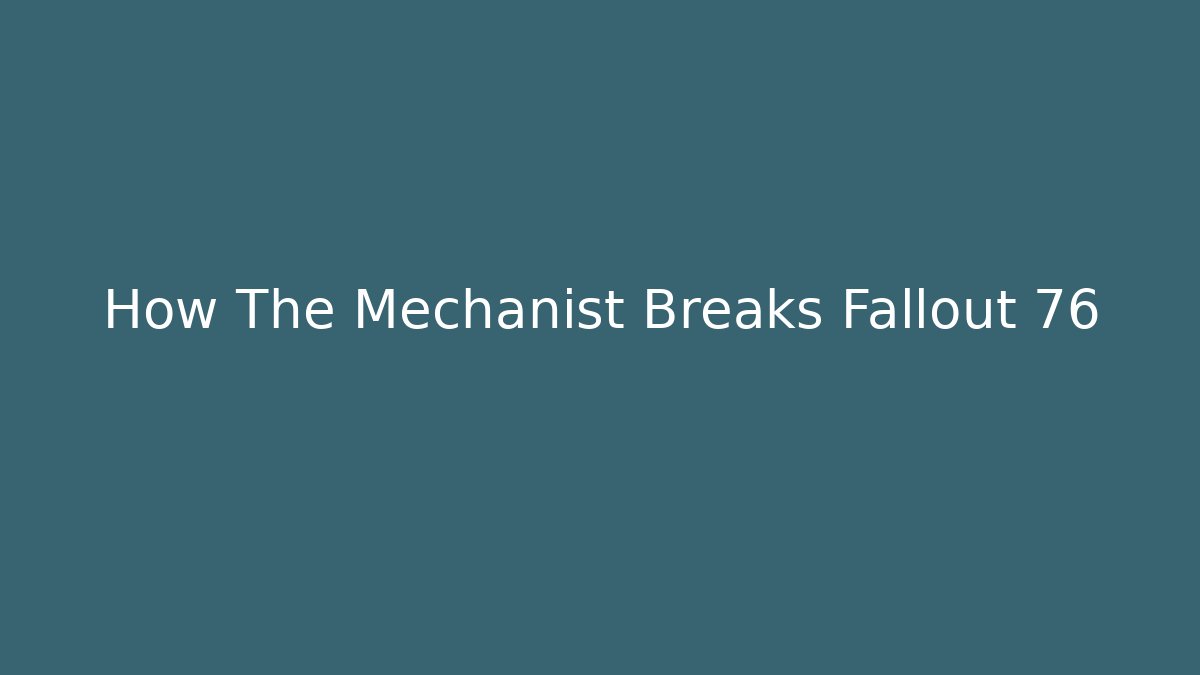 How The Mechanist Breaks Fallout 76