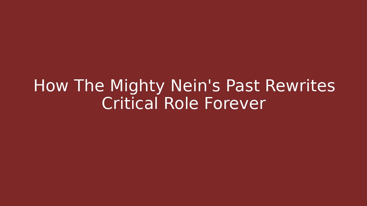 How The Mighty Nein's Past Rewrites Critical Role Forever