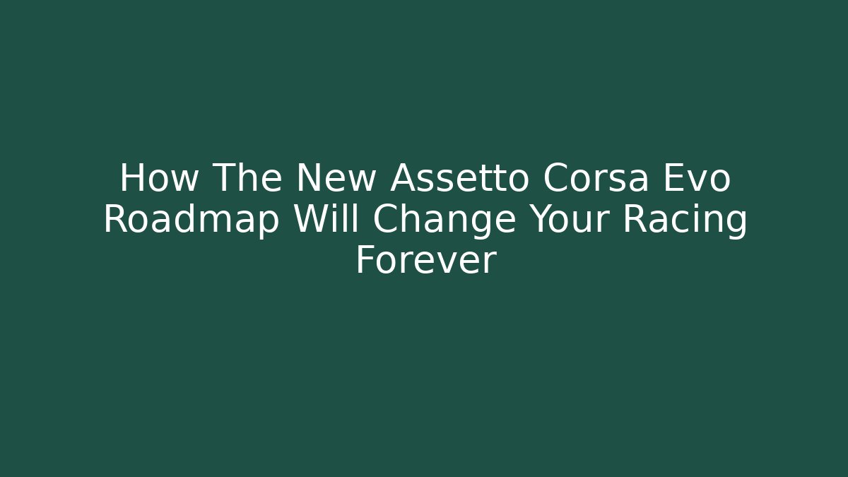 How The New Assetto Corsa Evo Roadmap Will Change Your Racing Forever