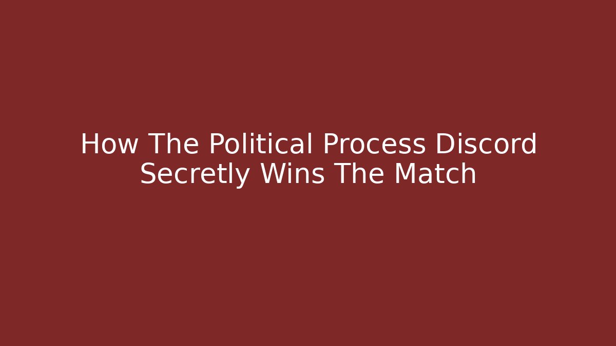 How The Political Process Discord Secretly Wins The Match