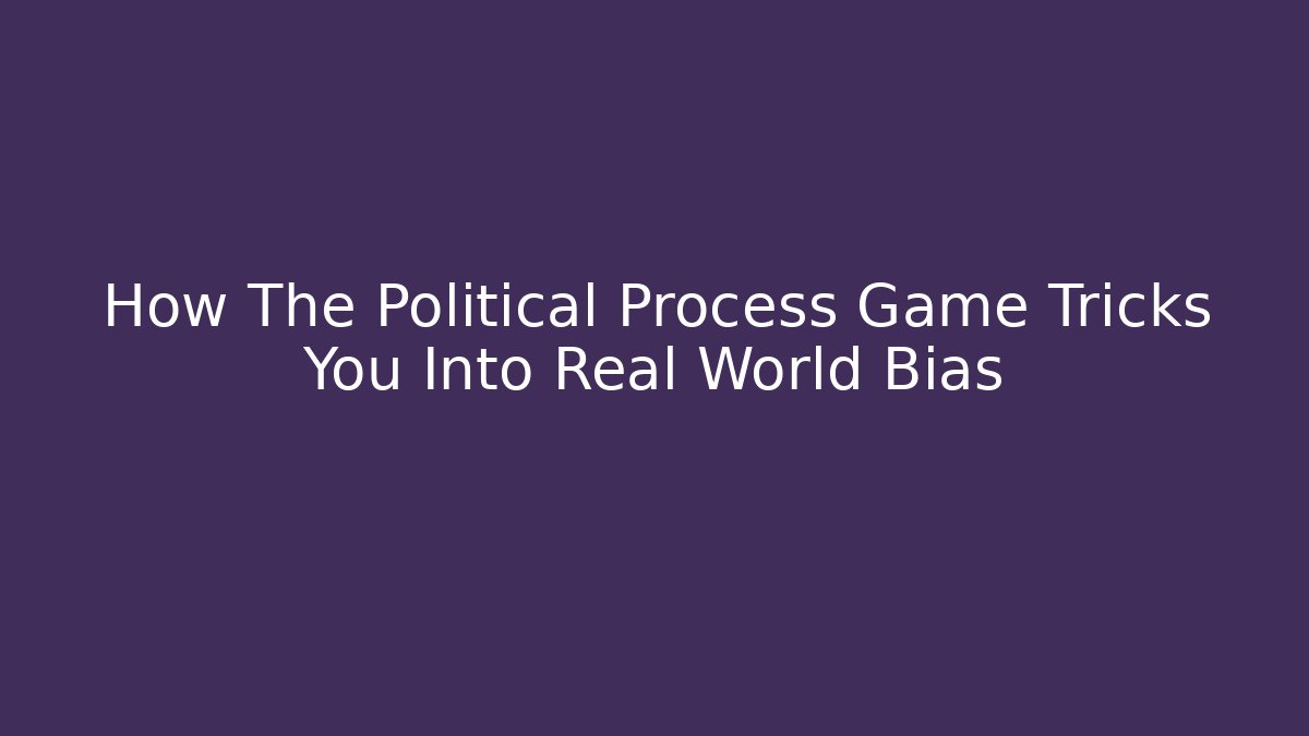 How The Political Process Game Tricks You Into Real World Bias - Critter Realm