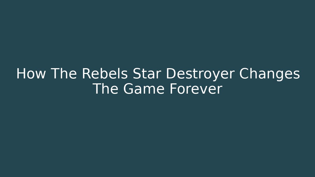 How The Rebels Star Destroyer Changes The Game Forever