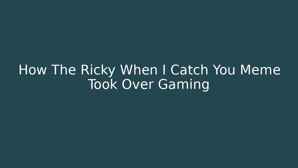How The Ricky When I Catch You Meme Took Over Gaming - Critter Realm
