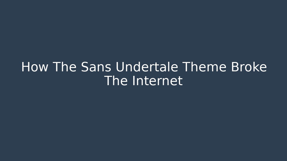 How The Sans Undertale Theme Broke The Internet