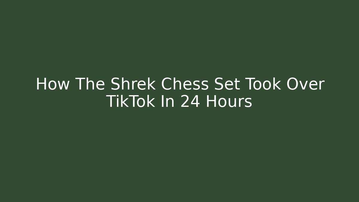 How The Shrek Chess Set Took Over TikTok In 24 Hours