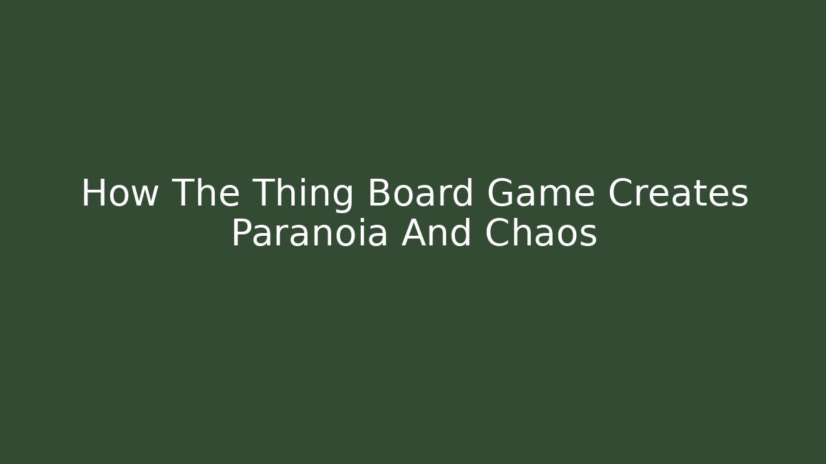How The Thing Board Game Creates Paranoia And Chaos - Critter Realm