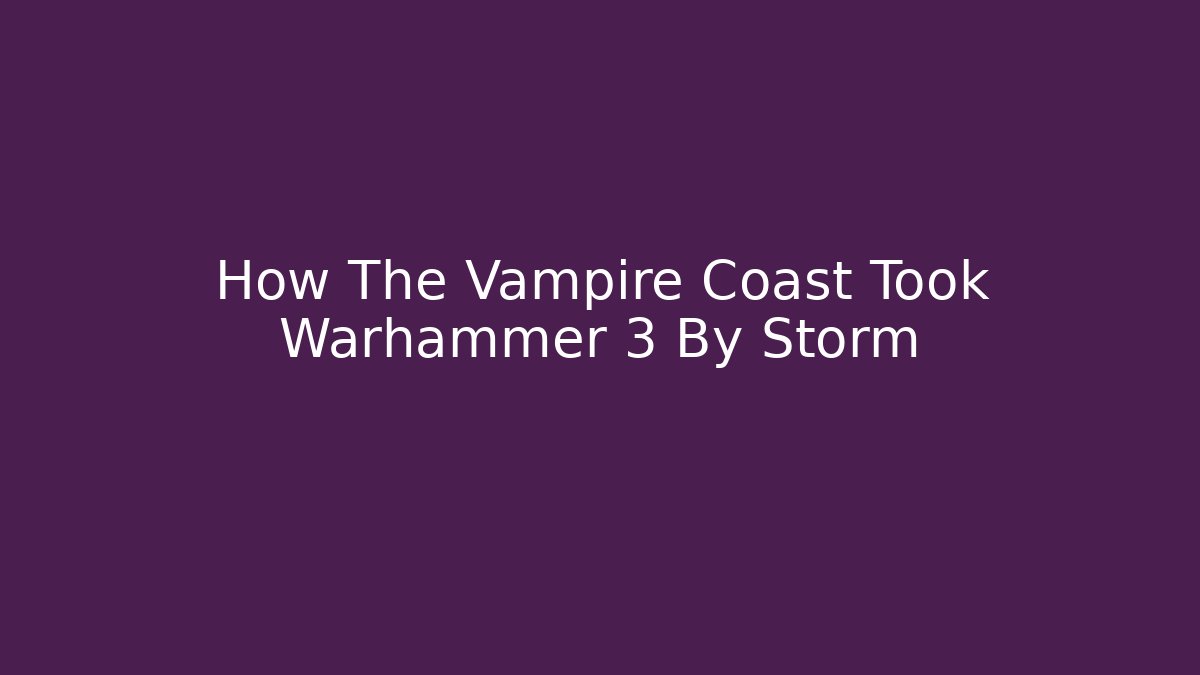 How The Vampire Coast Took Warhammer 3 By Storm