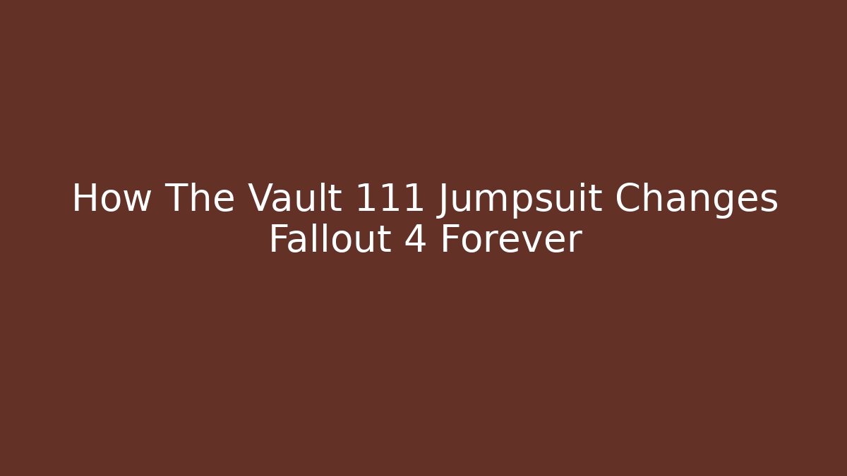 How The Vault 111 Jumpsuit Changes Fallout 4 Forever