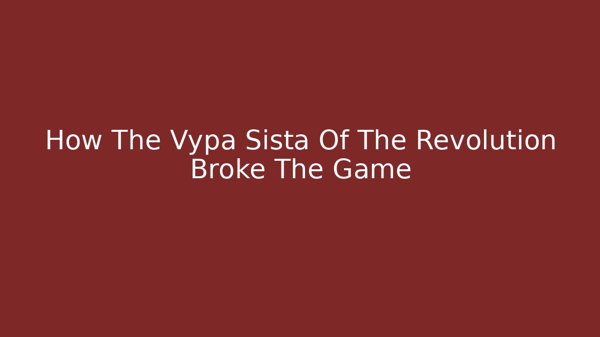 How The Vypa Sista Of The Revolution Broke The Game