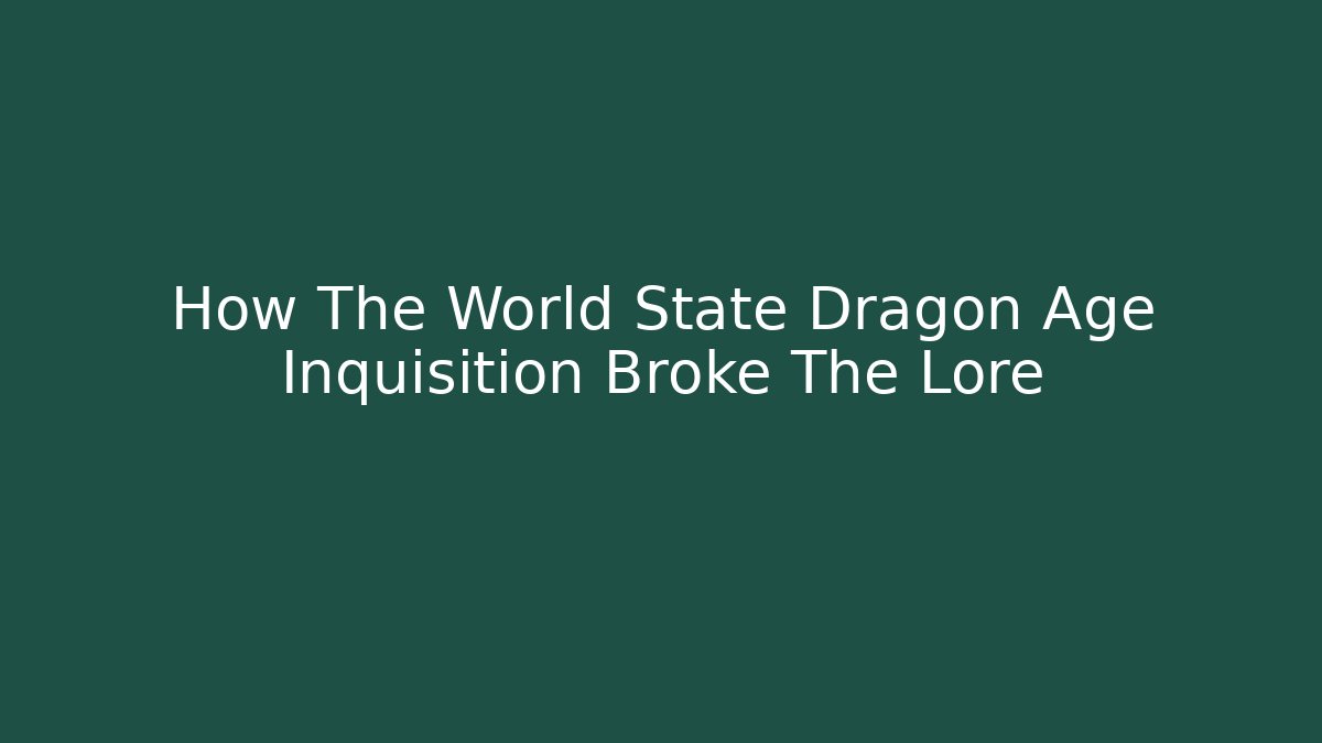 How The World State Dragon Age Inquisition Broke The Lore - Critter Realm