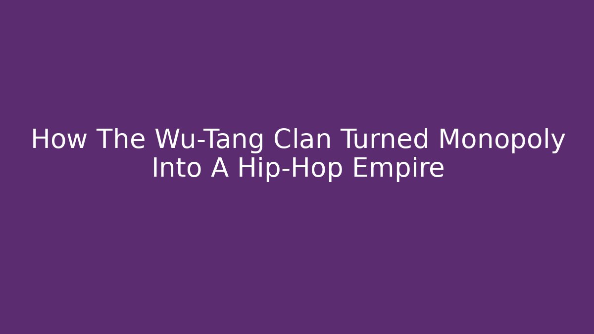 How The Wu-Tang Clan Turned Monopoly Into A Hip-Hop Empire