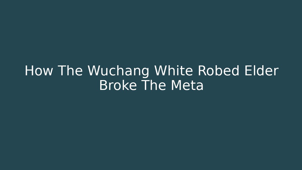 How The Wuchang White Robed Elder Broke The Meta - Critter Realm