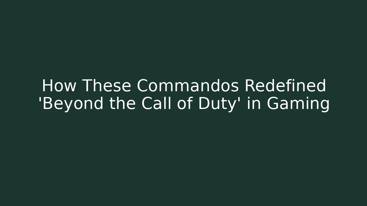 How These Commandos Redefined 'Beyond the Call of Duty' in Gaming