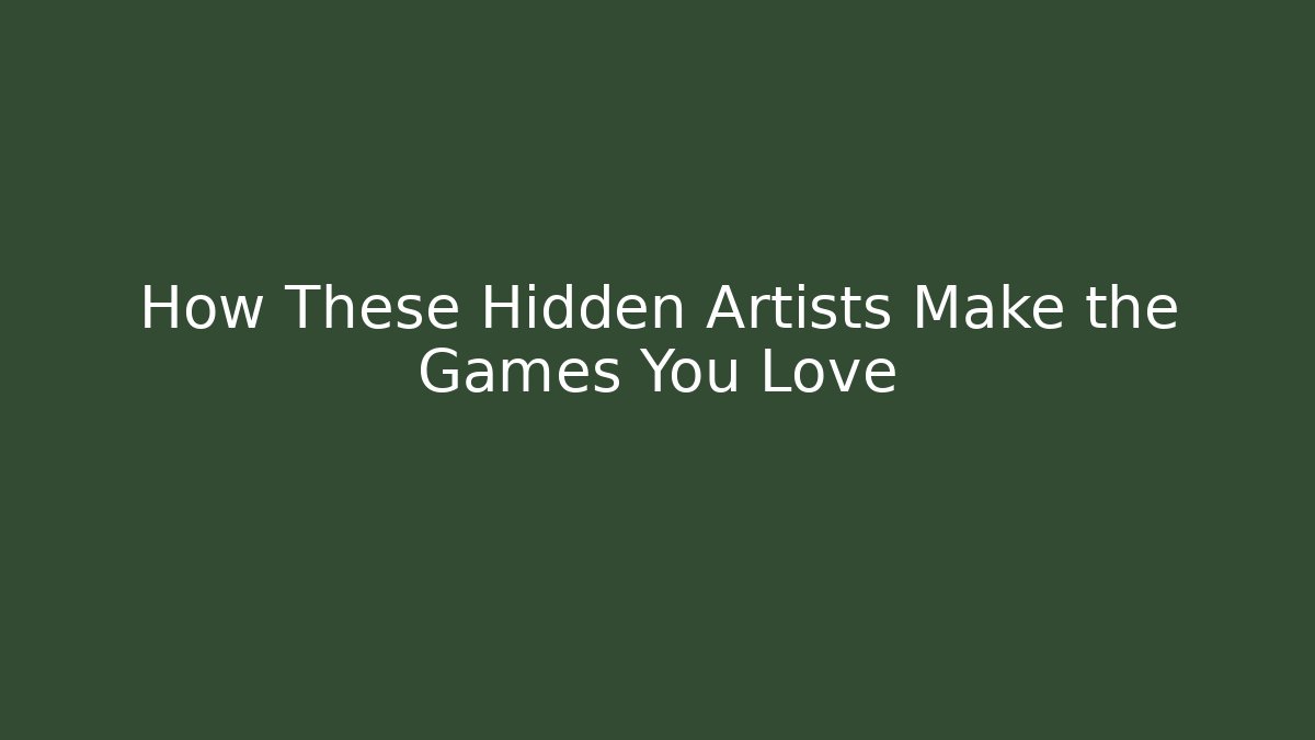How These Hidden Artists Make the Games You Love