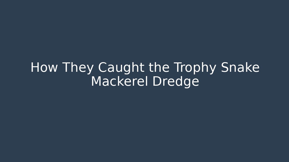 How They Caught the Trophy Snake Mackerel Dredge