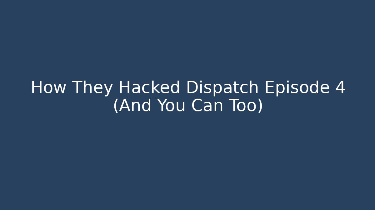 How They Hacked Dispatch Episode 4 (And You Can Too) - Critter Realm