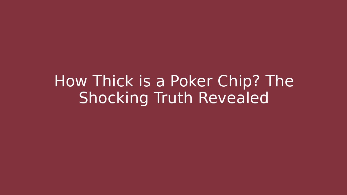 How Thick is a Poker Chip? The Shocking Truth Revealed