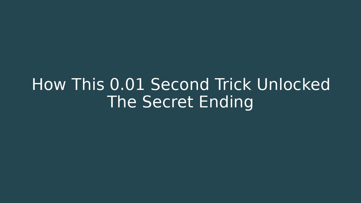 How This 0.01 Second Trick Unlocked The Secret Ending