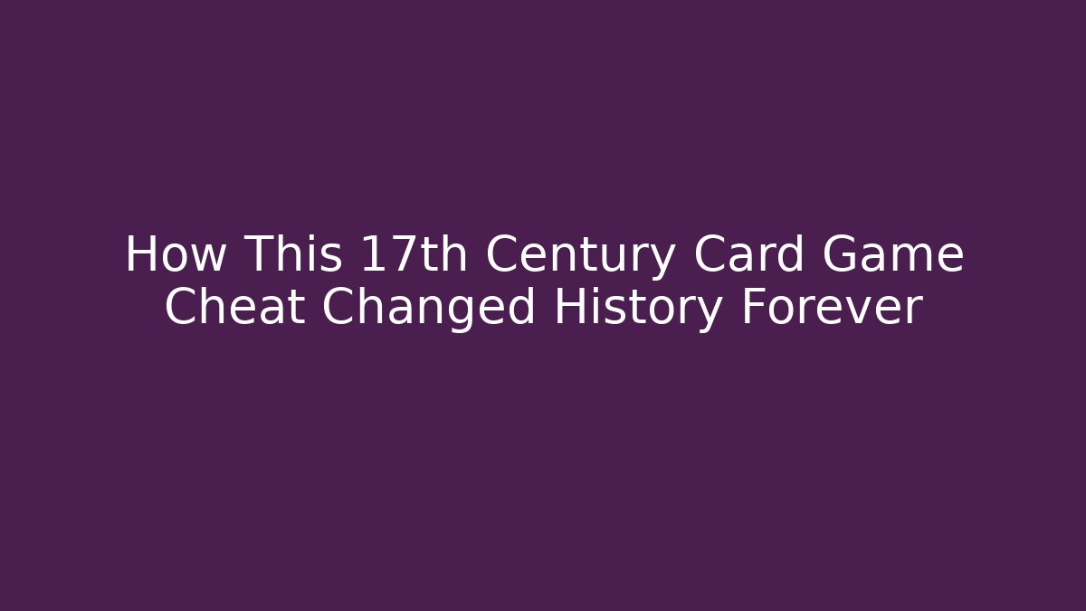 How This 17th Century Card Game Cheat Changed History Forever