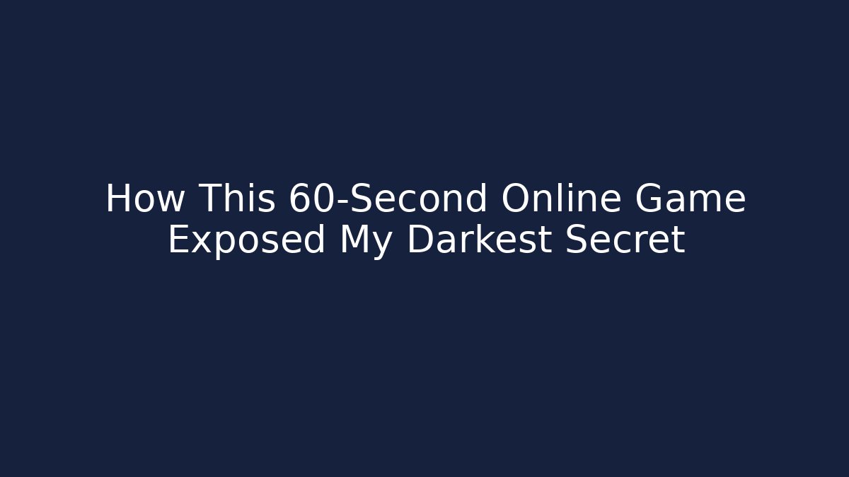 How This 60-Second Online Game Exposed My Darkest Secret