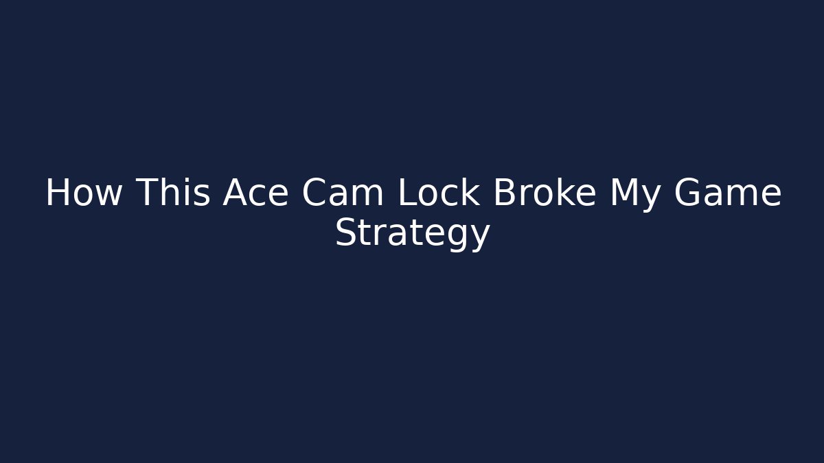 How This Ace Cam Lock Broke My Game Strategy