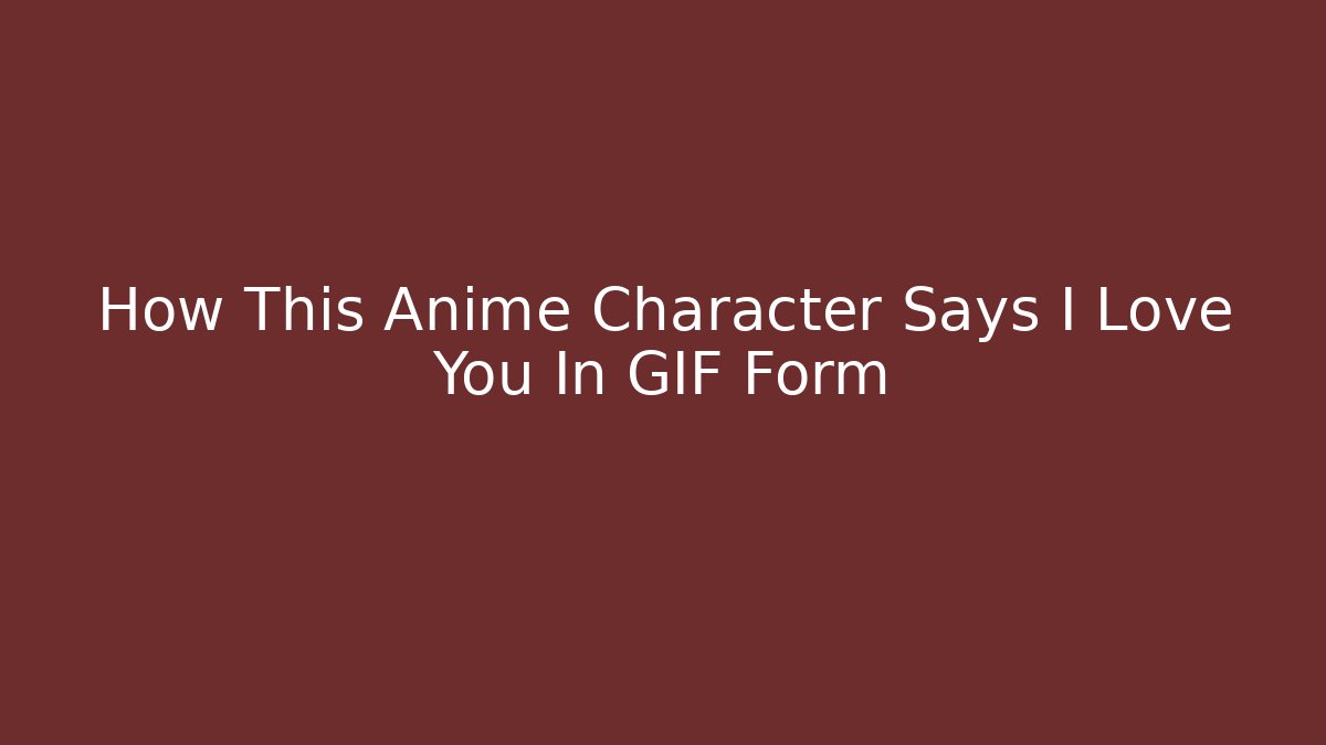 How This Anime Character Says I Love You In GIF Form