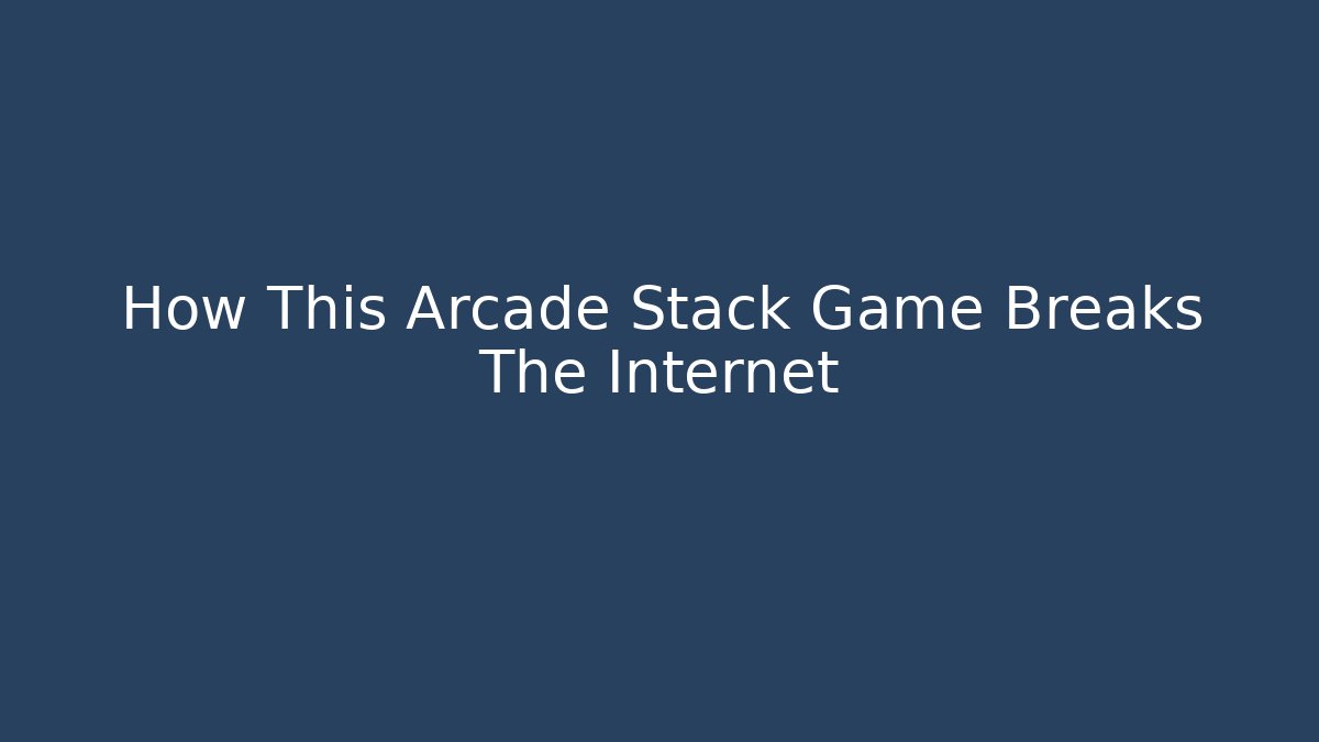 How This Arcade Stack Game Breaks The Internet