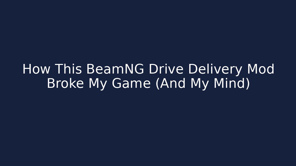 How This BeamNG Drive Delivery Mod Broke My Game (And My Mind)