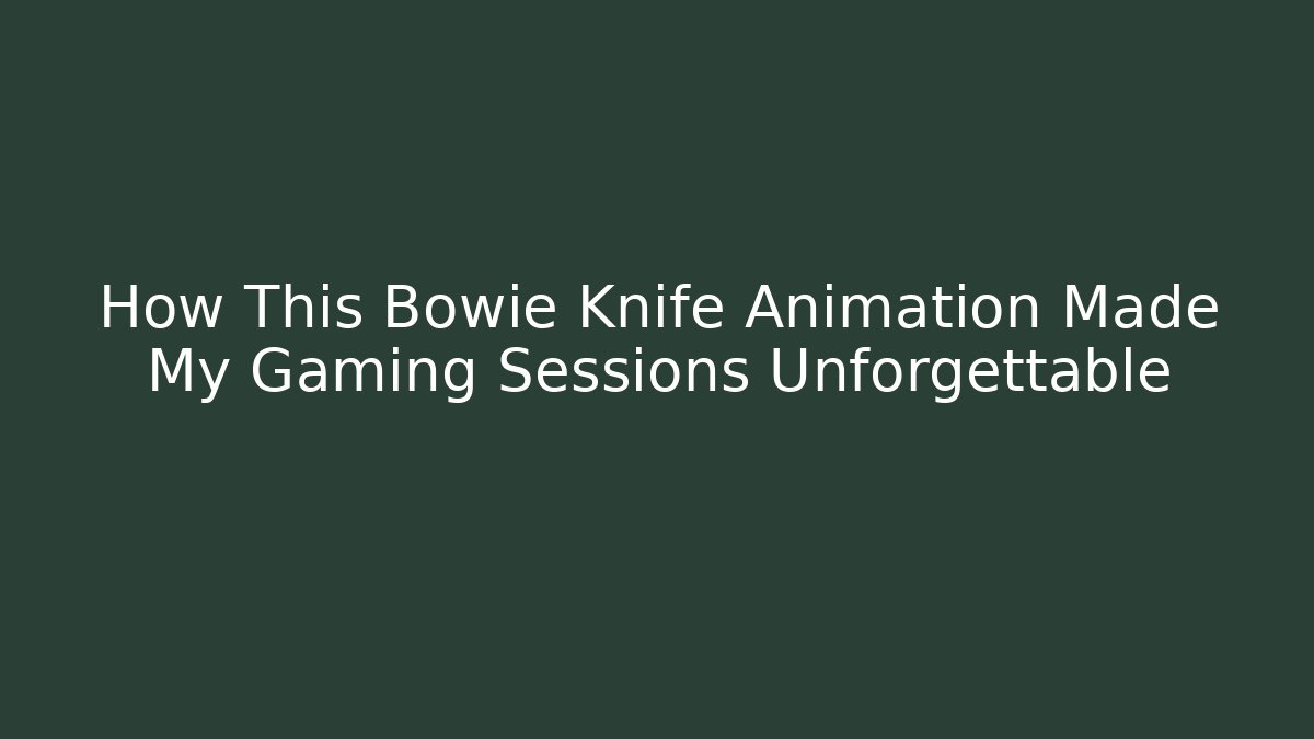 How This Bowie Knife Animation Made My Gaming Sessions Unforgettable