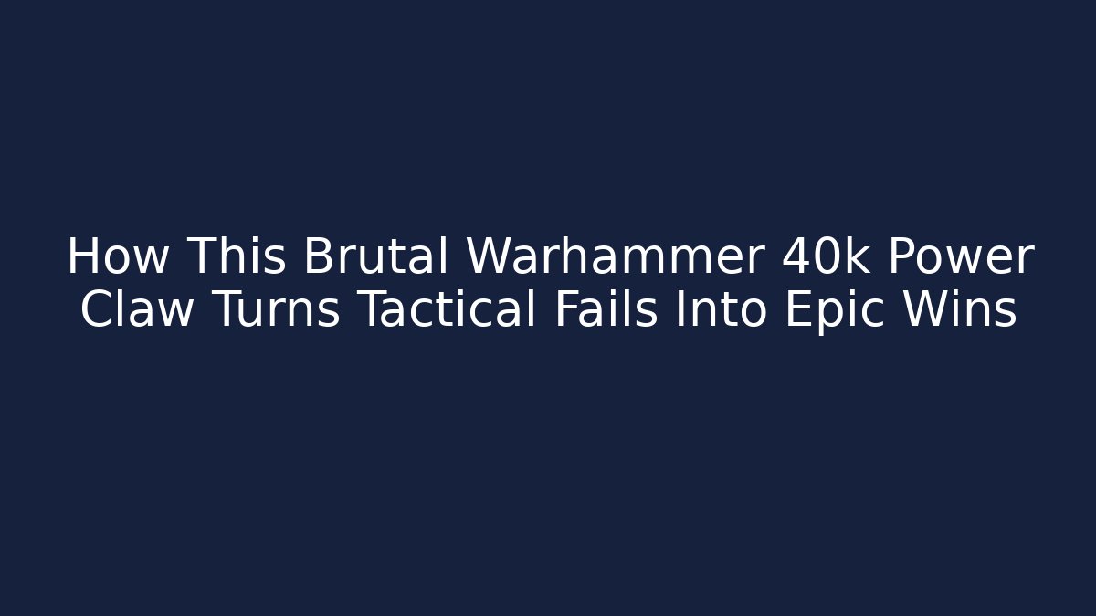 How This Brutal Warhammer 40k Power Claw Turns Tactical Fails Into Epic Wins
