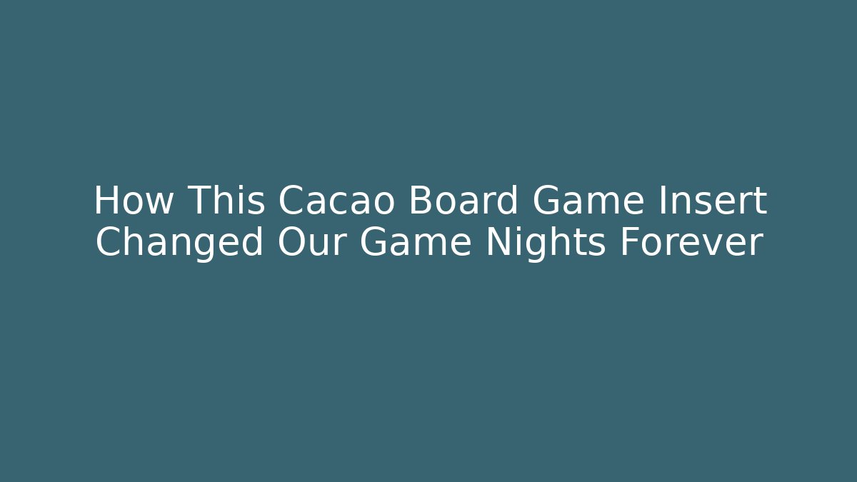 How This Cacao Board Game Insert Changed Our Game Nights Forever