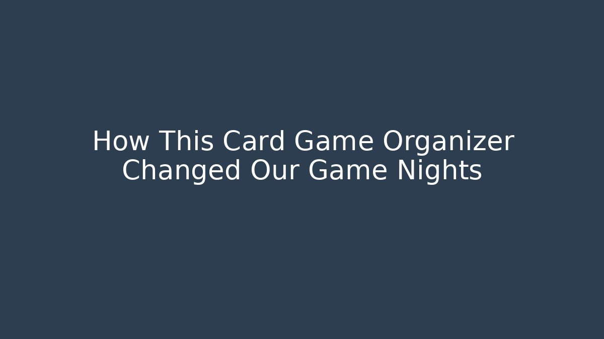 How This Card Game Organizer Changed Our Game Nights