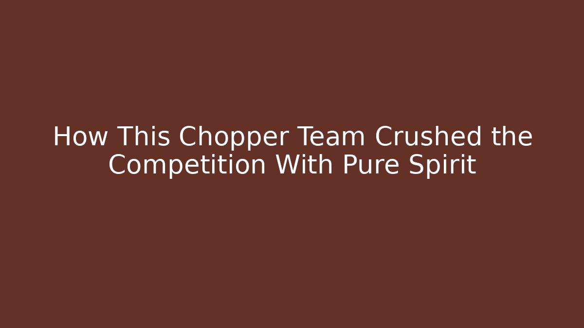 How This Chopper Team Crushed the Competition With Pure Spirit