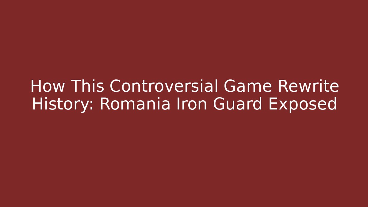 How This Controversial Game Rewrite History: Romania Iron Guard Exposed