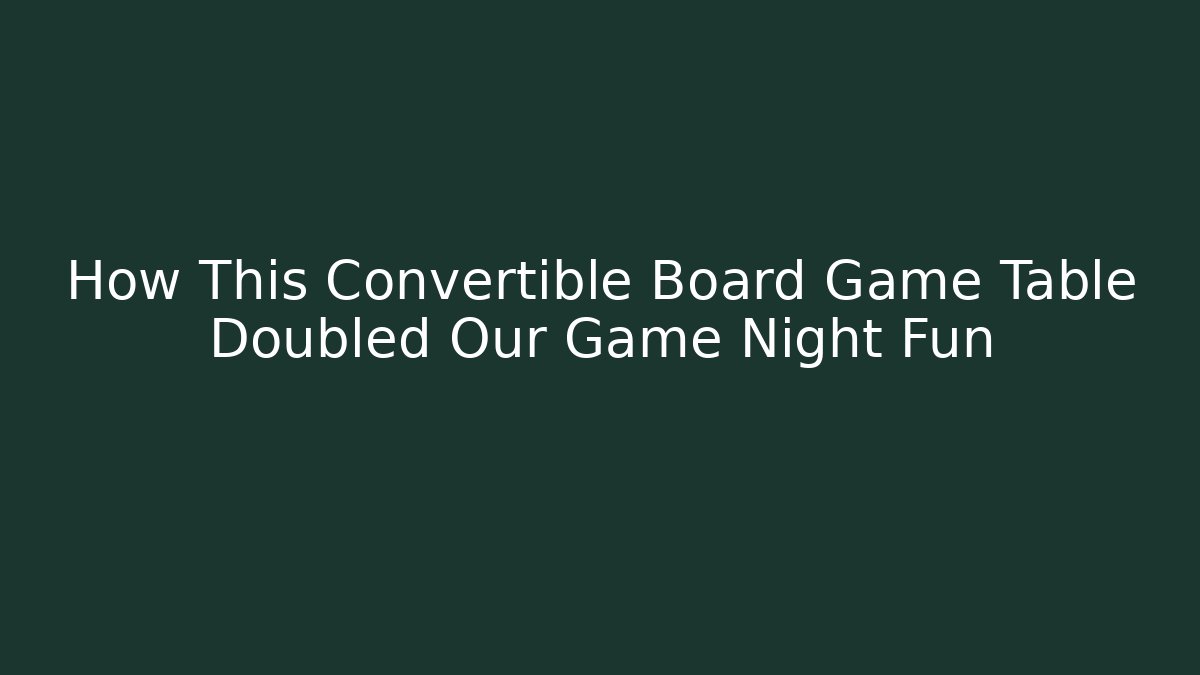 How This Convertible Board Game Table Doubled Our Game Night Fun - Critter Realm