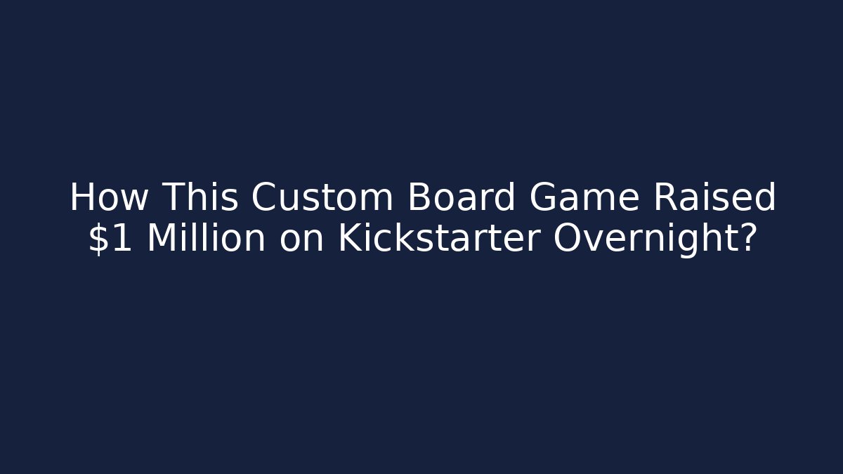 How This Custom Board Game Raised $1 Million on Kickstarter Overnight?