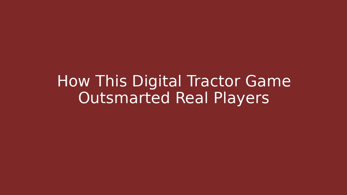 How This Digital Tractor Game Outsmarted Real Players