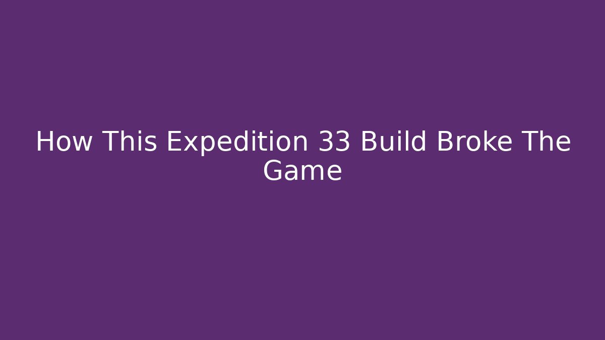 How This Expedition 33 Build Broke The Game