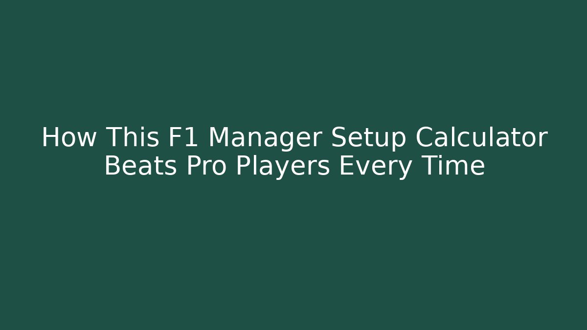 How This F1 Manager Setup Calculator Beats Pro Players Every Time