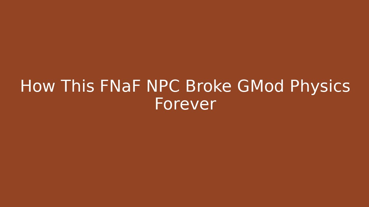 How This FNaF NPC Broke GMod Physics Forever