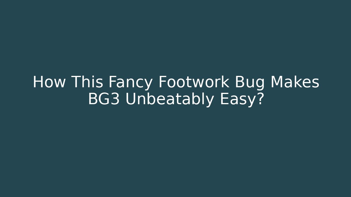 How This Fancy Footwork Bug Makes BG3 Unbeatably Easy?