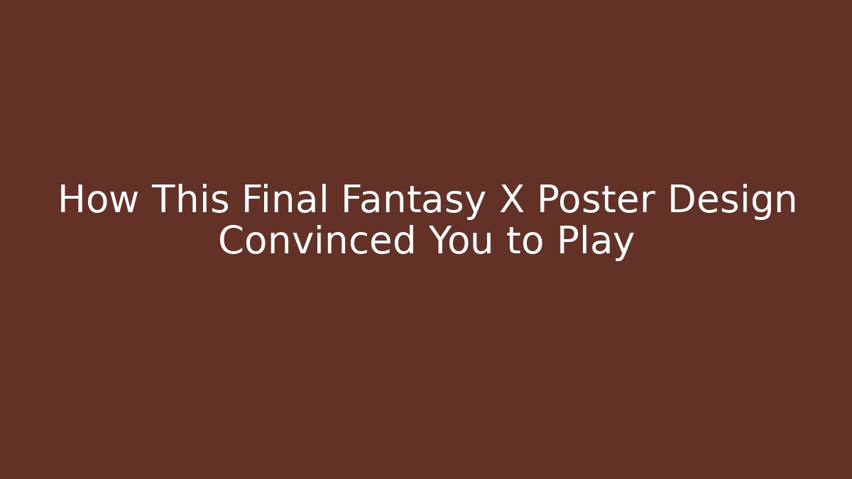 How This Final Fantasy X Poster Design Convinced You to Play