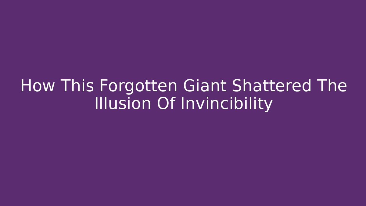 How This Forgotten Giant Shattered The Illusion Of Invincibility