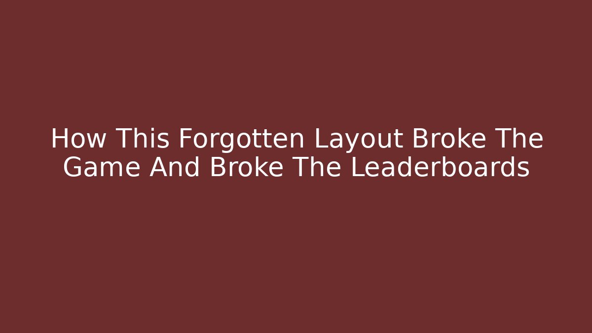 How This Forgotten Layout Broke The Game And Broke The Leaderboards