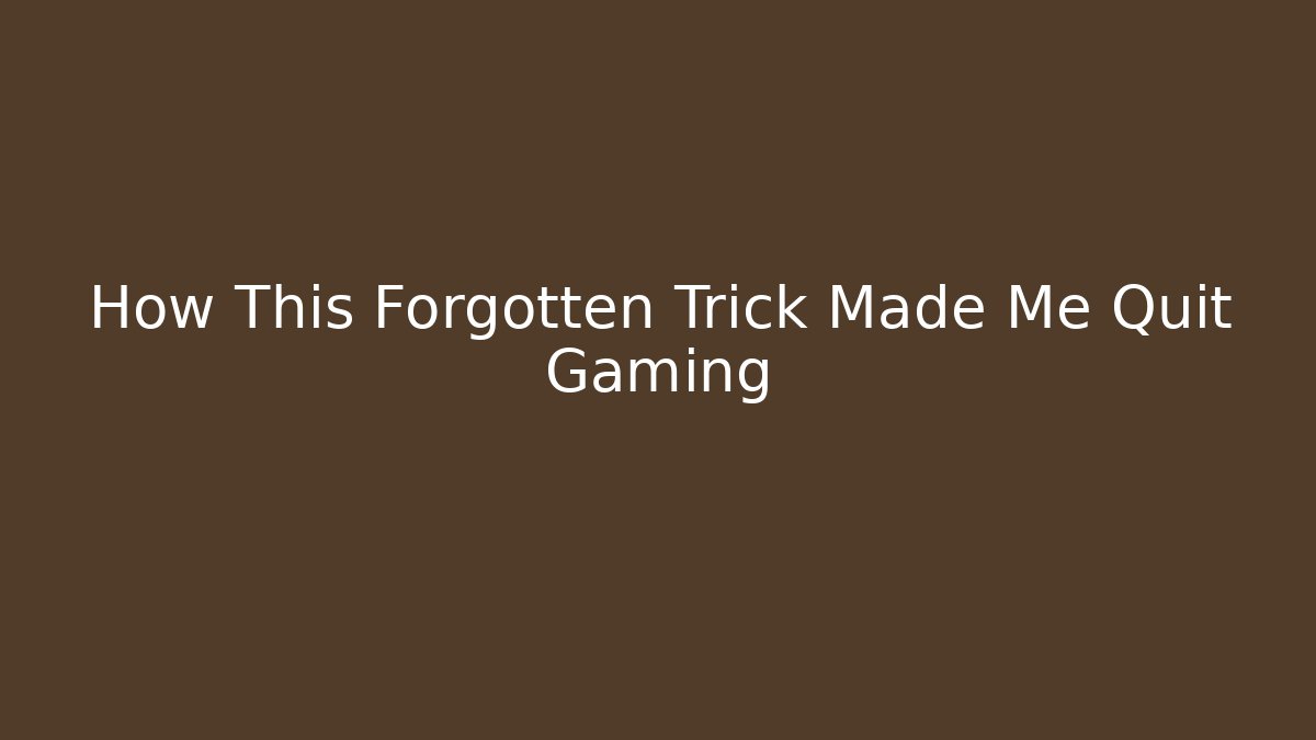 How This Forgotten Trick Made Me Quit Gaming