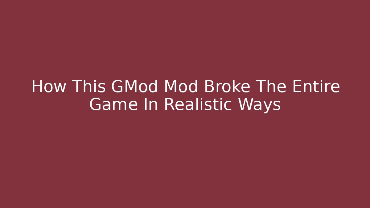 How This GMod Mod Broke The Entire Game In Realistic Ways