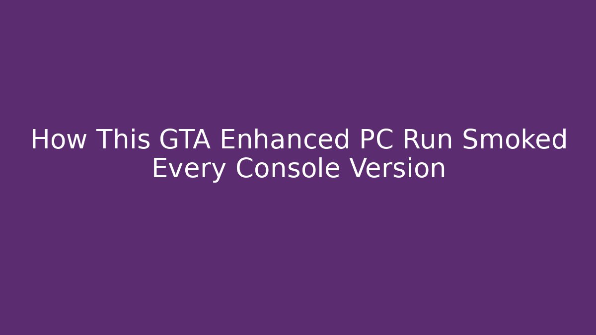 How This GTA Enhanced PC Run Smoked Every Console Version