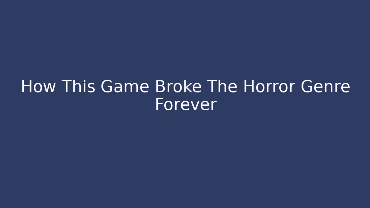 How This Game Broke The Horror Genre Forever