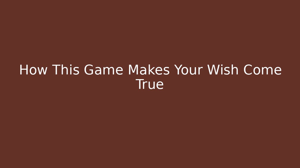 How This Game Makes Your Wish Come True