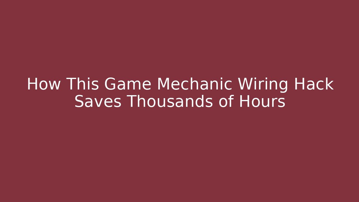 How This Game Mechanic Wiring Hack Saves Thousands of Hours